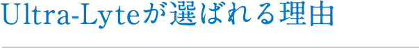 Ultra-Lyteが選ばれる理由