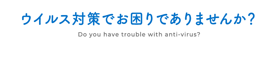 ウイルス対策でお困りでありませんか？